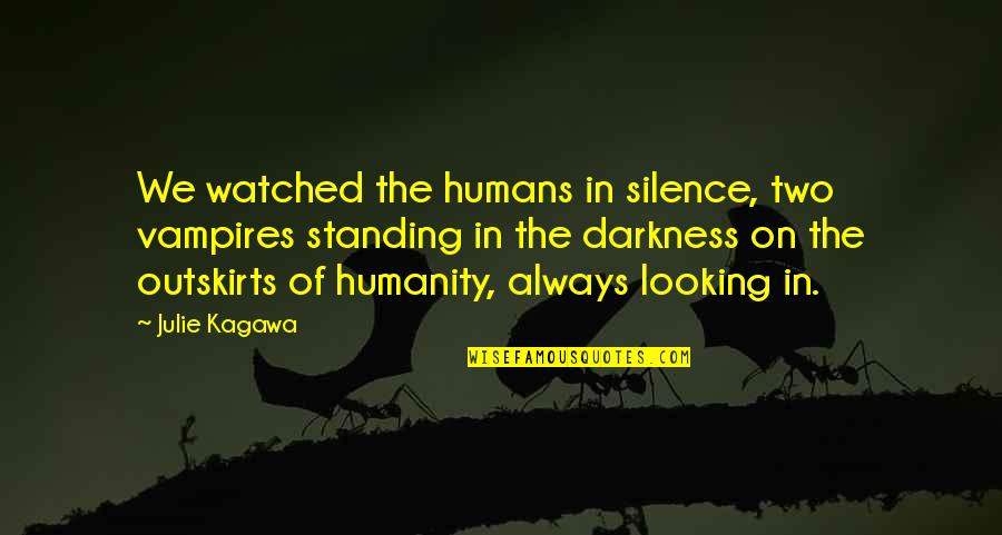 Darkness And Silence Quotes By Julie Kagawa: We watched the humans in silence, two vampires Darkness And Silence Quotes By Julie Kagawa: We watched the humans in silence, two vampires