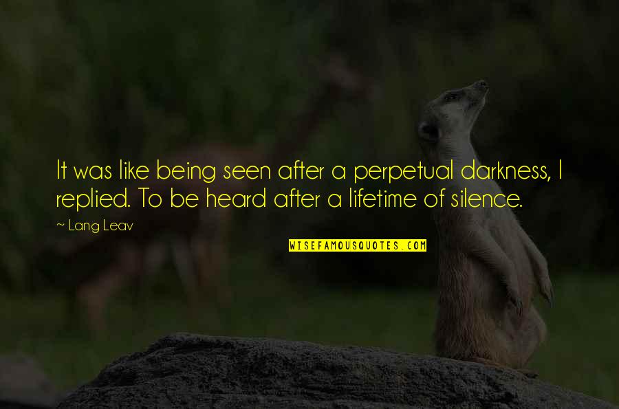 Darkness And Silence Quotes By Lang Leav: It was like being seen after a perpetual Darkness And Silence Quotes By Lang Leav: It was like being seen after a perpetual