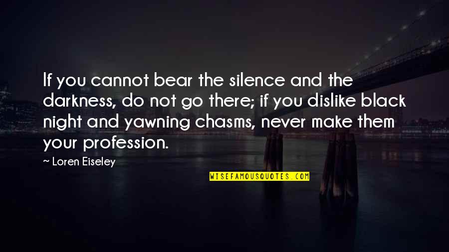 Darkness And Silence Quotes By Loren Eiseley: If you cannot bear the silence and the