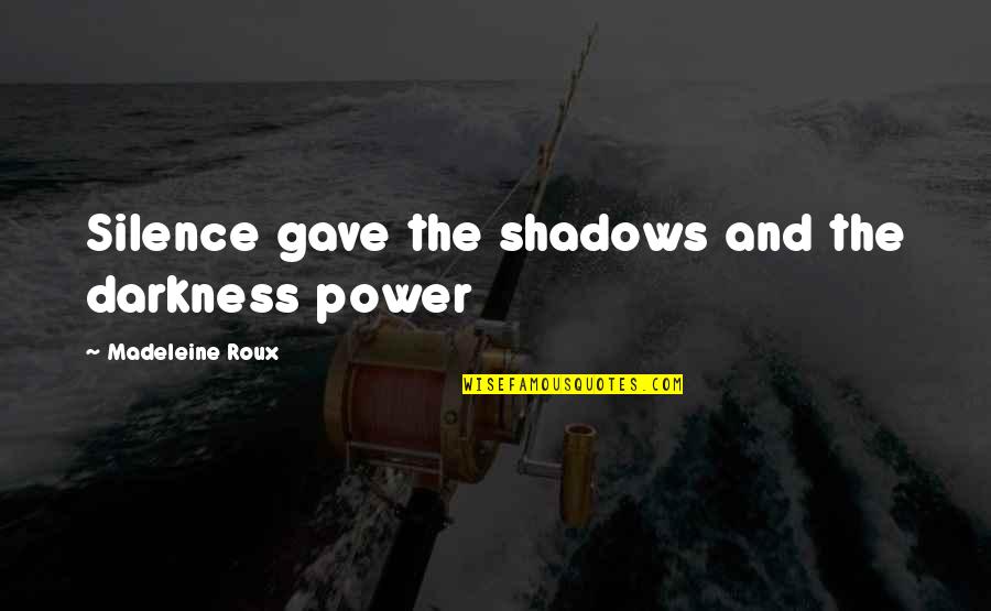 Darkness And Silence Quotes By Madeleine Roux: Silence gave the shadows and the darkness power