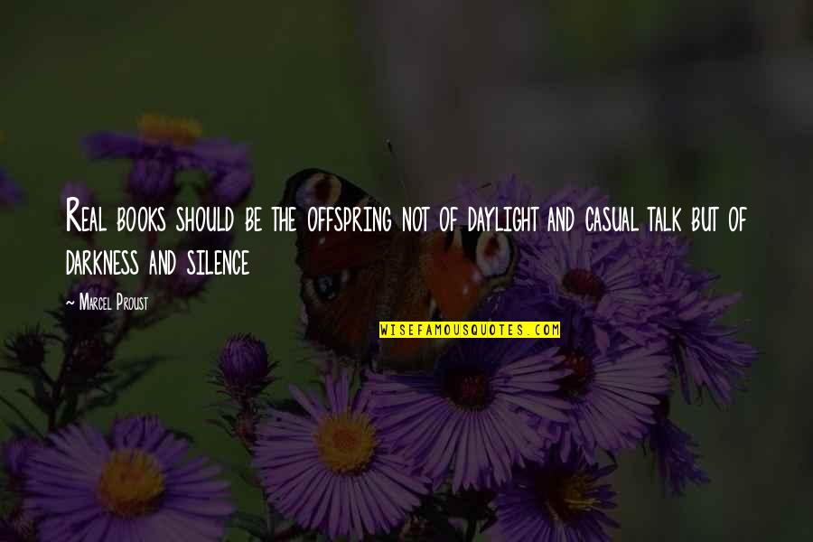 Darkness And Silence Quotes By Marcel Proust: Real books should be the offspring not of Darkness And Silence Quotes By Marcel Proust: Real books should be the offspring not of