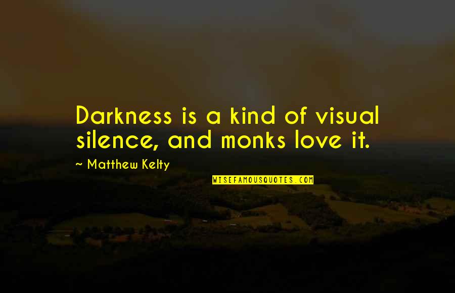 Darkness And Silence Quotes By Matthew Kelty: Darkness is a kind of visual silence, and Darkness And Silence Quotes By Matthew Kelty: Darkness is a kind of visual silence, and