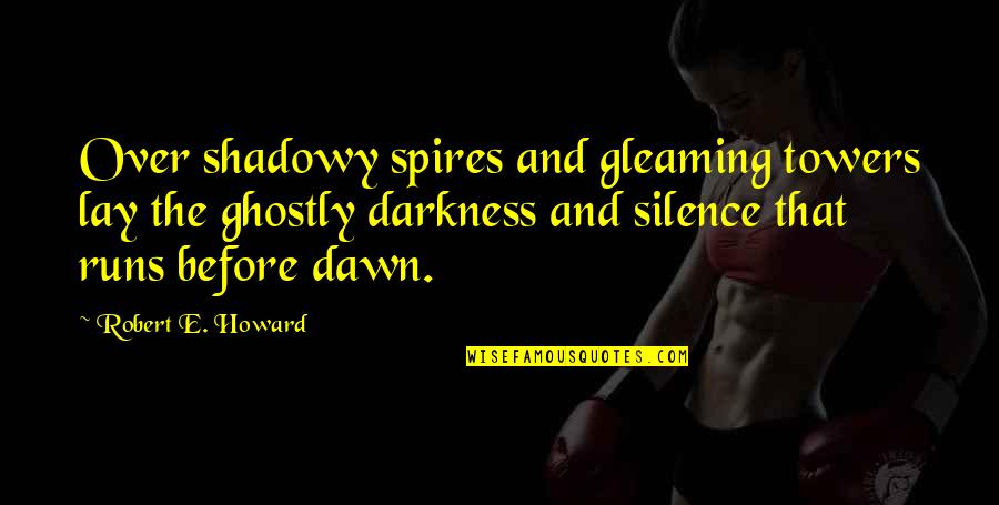 Darkness And Silence Quotes By Robert E. Howard: Over shadowy spires and gleaming towers lay the Darkness And Silence Quotes By Robert E. Howard: Over shadowy spires and gleaming towers lay the
