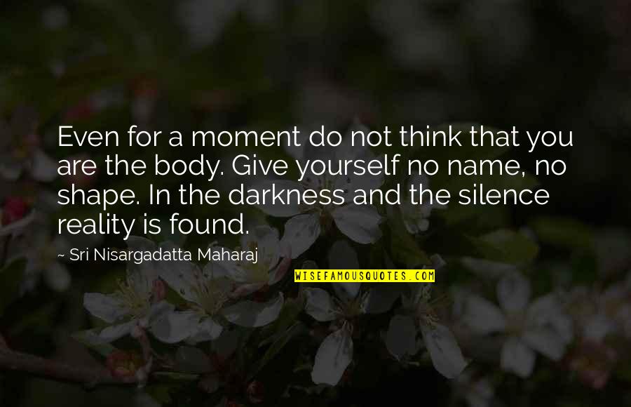 Darkness And Silence Quotes By Sri Nisargadatta Maharaj: Even for a moment do not think that