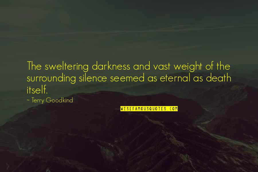 Darkness And Silence Quotes By Terry Goodkind: The sweltering darkness and vast weight of the Darkness And Silence Quotes By Terry Goodkind: The sweltering darkness and vast weight of the