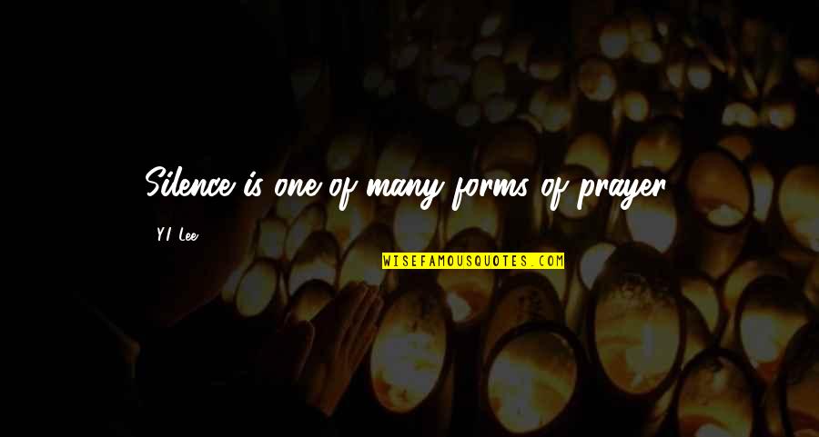 Darkness And Silence Quotes By Y.I. Lee: Silence is one of many forms of prayer.