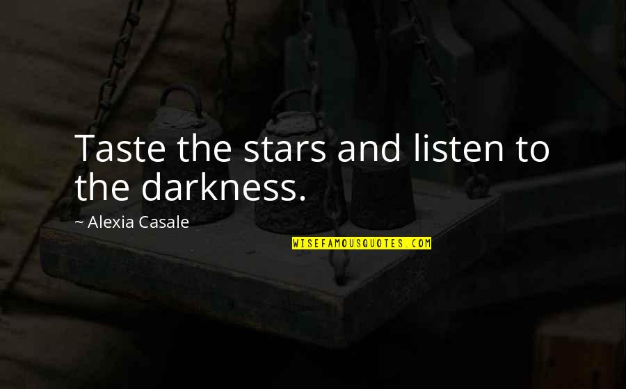 Darkness And Stars Quotes By Alexia Casale: Taste the stars and listen to the darkness.