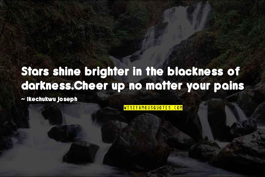 Darkness And Stars Quotes By Ikechukwu Joseph: Stars shine brighter in the blackness of darkness.Cheer