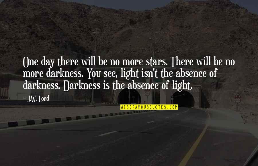 Darkness And Stars Quotes By J.W. Lord: One day there will be no more stars.