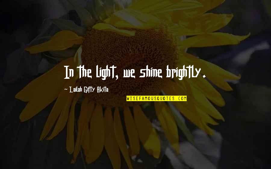Darkness And Stars Quotes By Lailah Gifty Akita: In the light, we shine brightly.