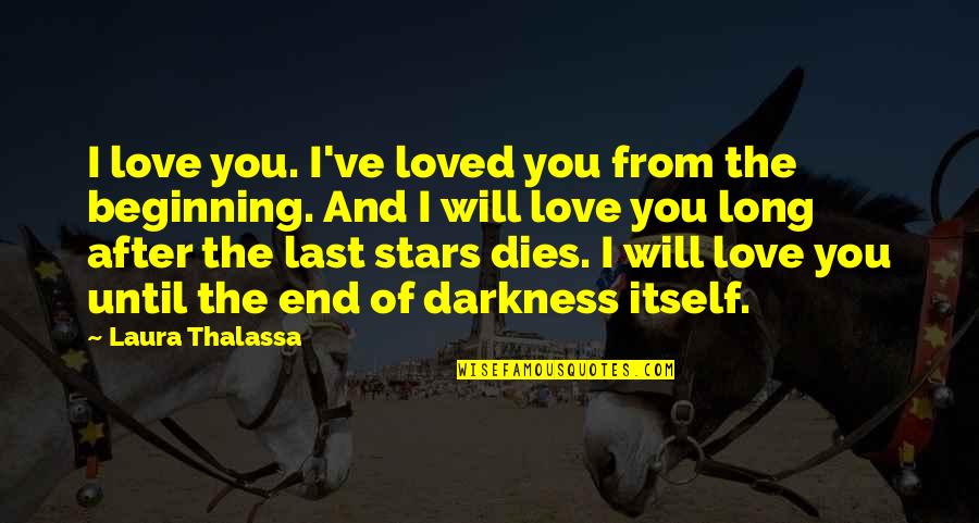 Darkness And Stars Quotes By Laura Thalassa: I love you. I've loved you from the