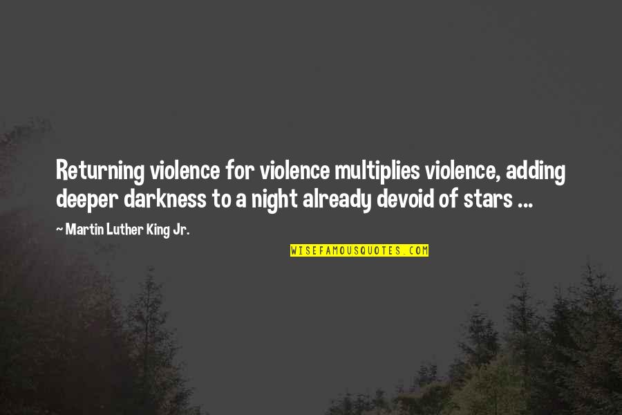 Darkness And Stars Quotes By Martin Luther King Jr.: Returning violence for violence multiplies violence, adding deeper