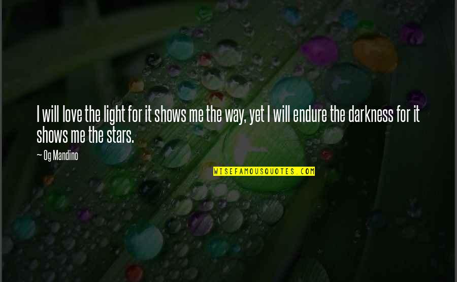 Darkness And Stars Quotes By Og Mandino: I will love the light for it shows