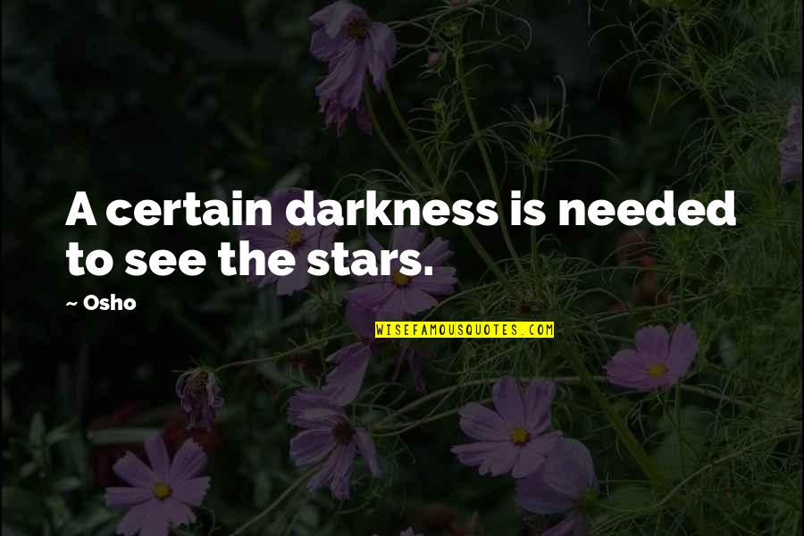 Darkness And Stars Quotes By Osho: A certain darkness is needed to see the