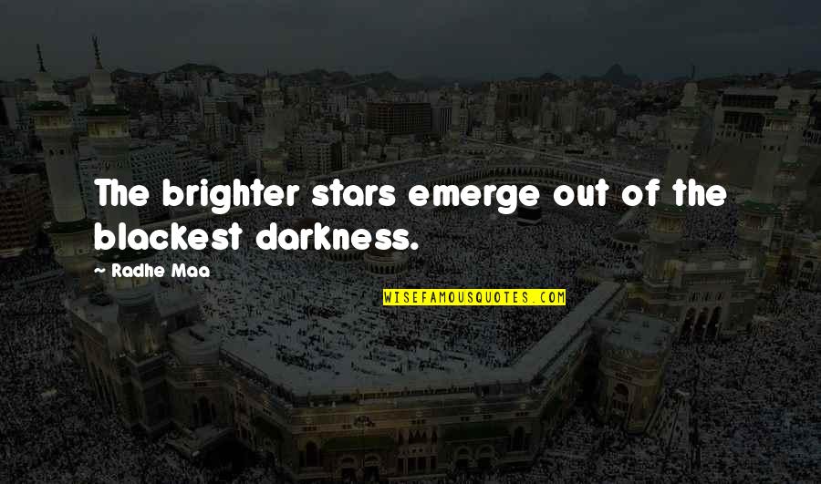 Darkness And Stars Quotes By Radhe Maa: The brighter stars emerge out of the blackest