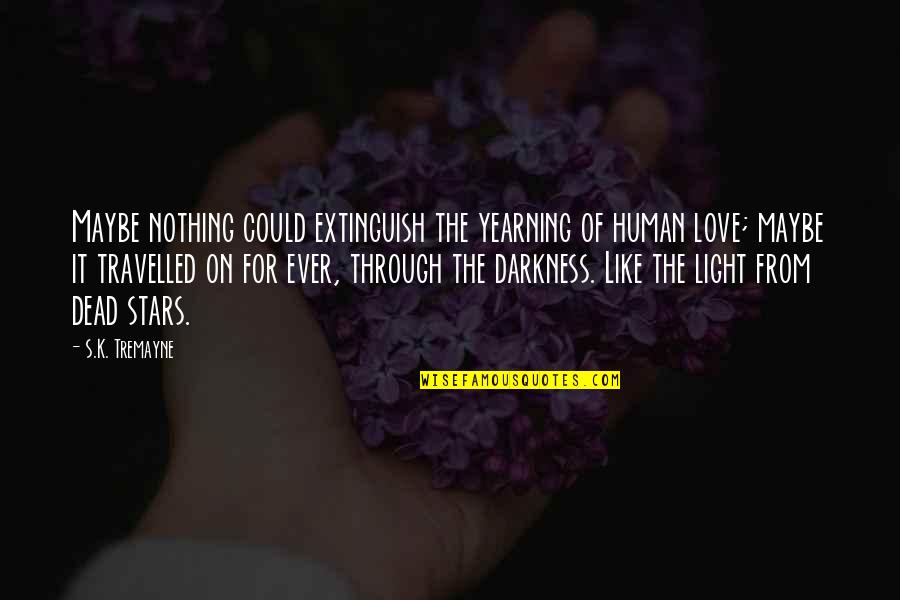 Darkness And Stars Quotes By S.K. Tremayne: Maybe nothing could extinguish the yearning of human