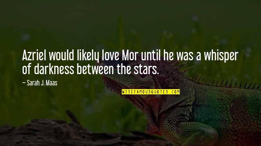 Darkness And Stars Quotes By Sarah J. Maas: Azriel would likely love Mor until he was