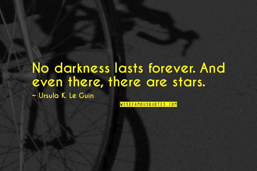 Darkness And Stars Quotes By Ursula K. Le Guin: No darkness lasts forever. And even there, there