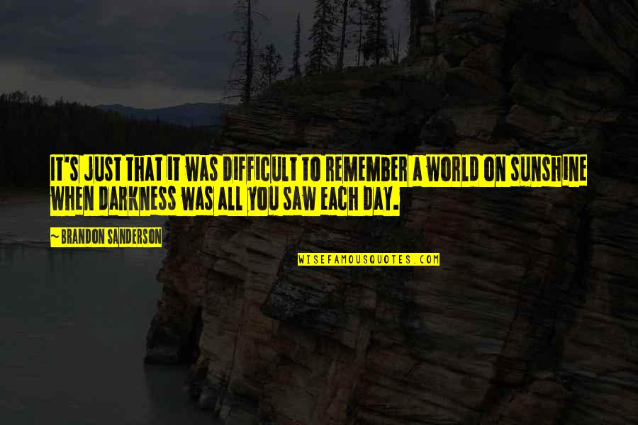 Darkness And Sunshine Quotes By Brandon Sanderson: It's just that it was difficult to remember