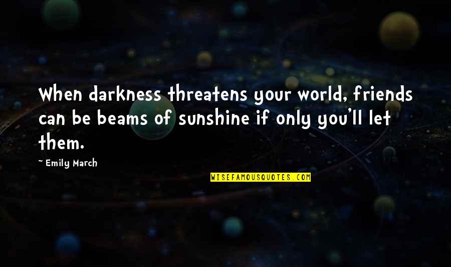 Darkness And Sunshine Quotes By Emily March: When darkness threatens your world, friends can be