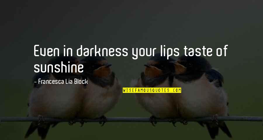 Darkness And Sunshine Quotes By Francesca Lia Block: Even in darkness your lips taste of sunshine