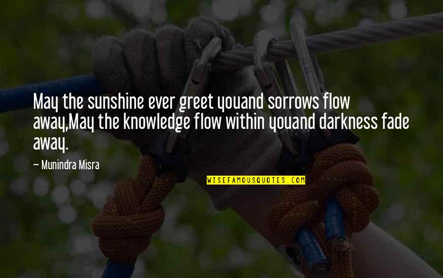 Darkness And Sunshine Quotes By Munindra Misra: May the sunshine ever greet youand sorrows flow