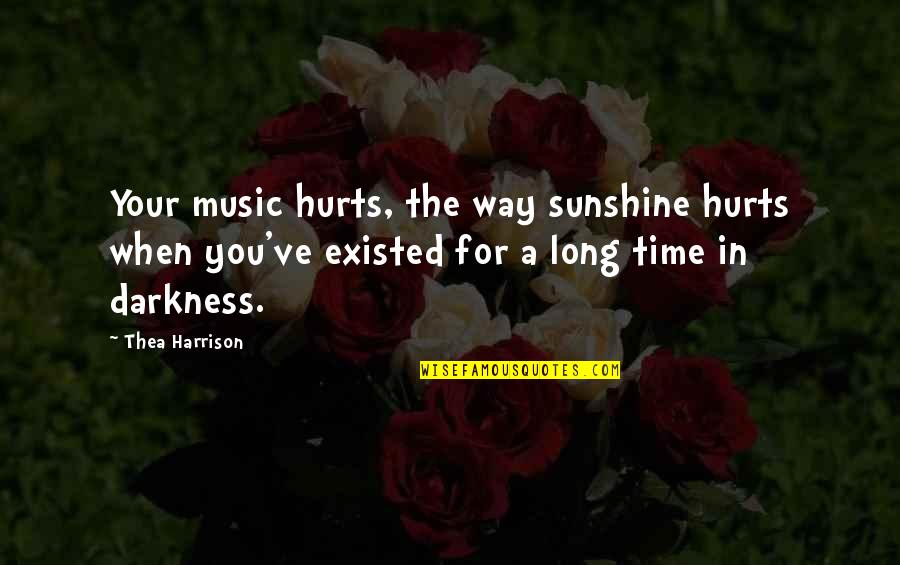 Darkness And Sunshine Quotes By Thea Harrison: Your music hurts, the way sunshine hurts when