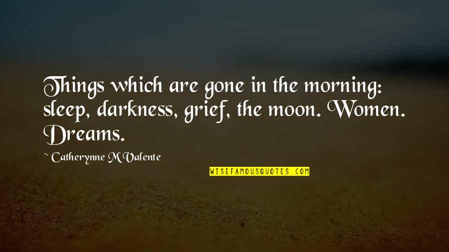 Darkness And The Moon Quotes By Catherynne M Valente: Things which are gone in the morning: sleep,