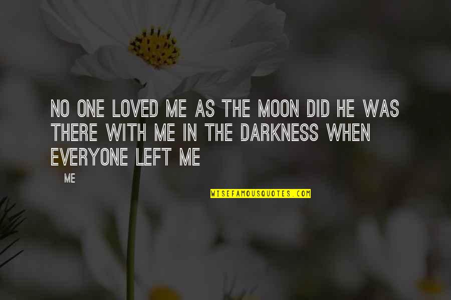 Darkness And The Moon Quotes By Me: No one loved me as the moon did