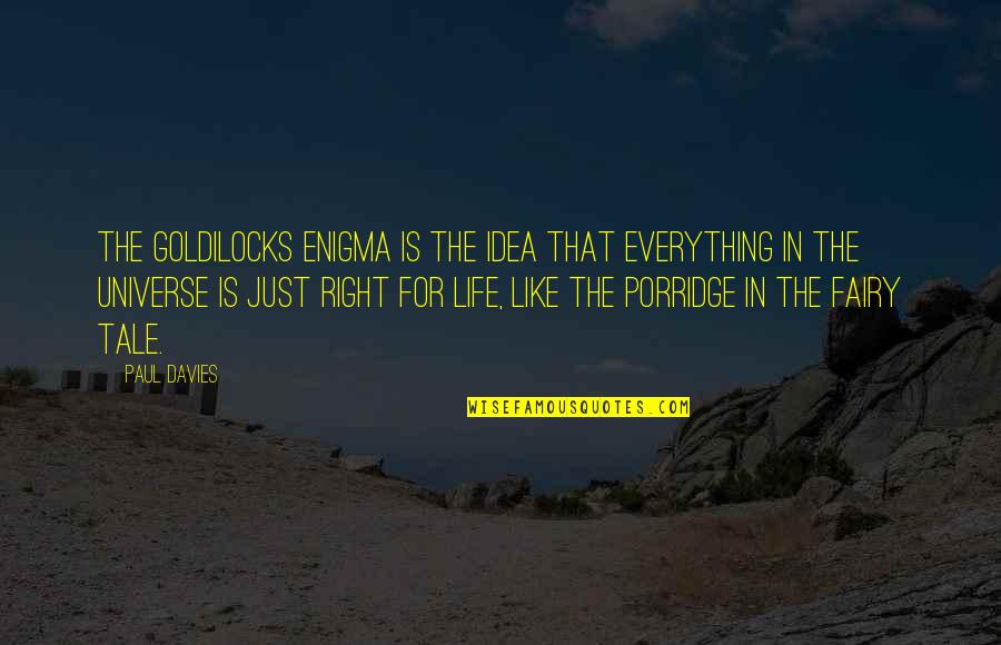 Darkness At Noon Quotes By Paul Davies: The Goldilocks Enigma is the idea that everything Darkness At Noon Quotes By Paul Davies: The Goldilocks Enigma is the idea that everything