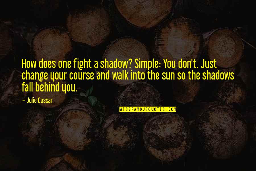 Darkness Before Dawn Quotes By Julie Cassar: How does one fight a shadow? Simple: You