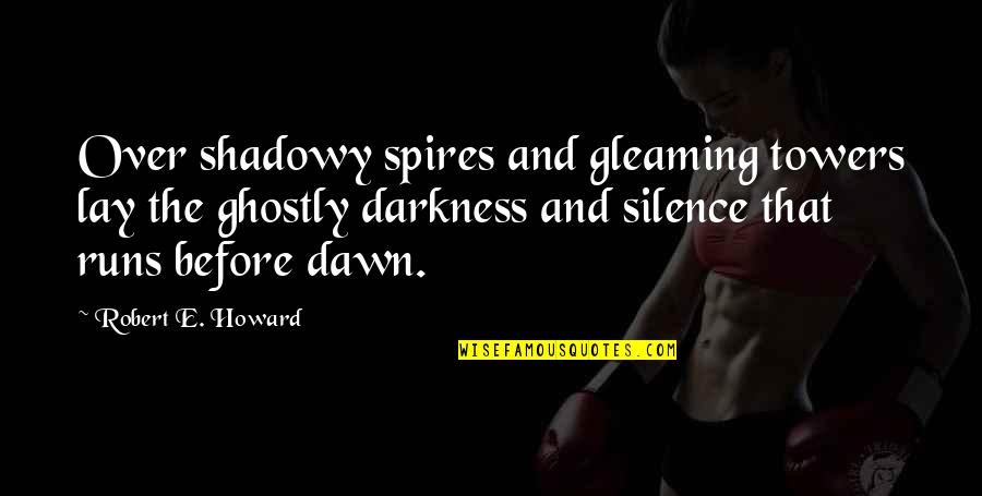 Darkness Before Dawn Quotes By Robert E. Howard: Over shadowy spires and gleaming towers lay the
