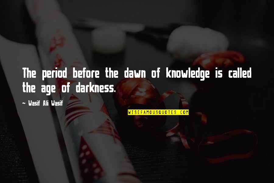 Darkness Before Dawn Quotes By Wasif Ali Wasif: The period before the dawn of knowledge is