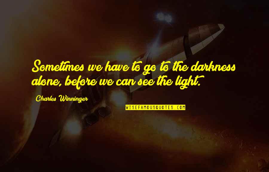 Darkness Before Light Quotes By Charles Winninger: Sometimes we have to go to the darkness