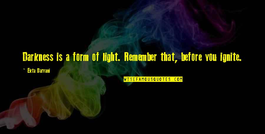 Darkness Before Light Quotes By Ekta Daryani: Darkness is a form of light. Remember that,