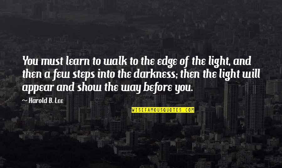 Darkness Before Light Quotes By Harold B. Lee: You must learn to walk to the edge