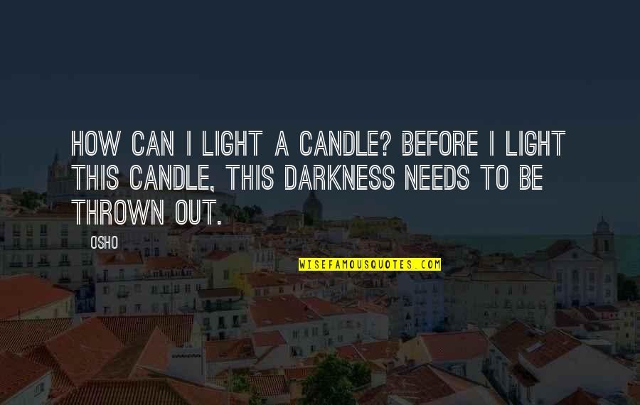 Darkness Before Light Quotes By Osho: How can I light a candle? Before I