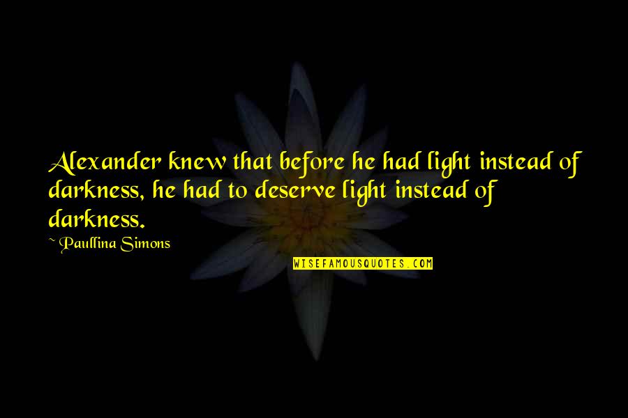 Darkness Before Light Quotes By Paullina Simons: Alexander knew that before he had light instead