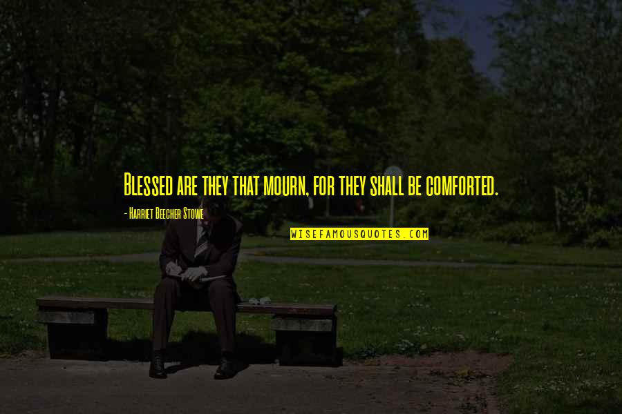 Darkness Being Good Quotes By Harriet Beecher Stowe: Blessed are they that mourn, for they shall