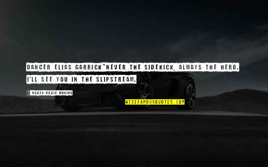 Darkness Being Good Quotes By Karen Marie Moning: DANCER ELIAS GARRICK"NEVER THE SIDEKICK, ALWAYS THE HERO.