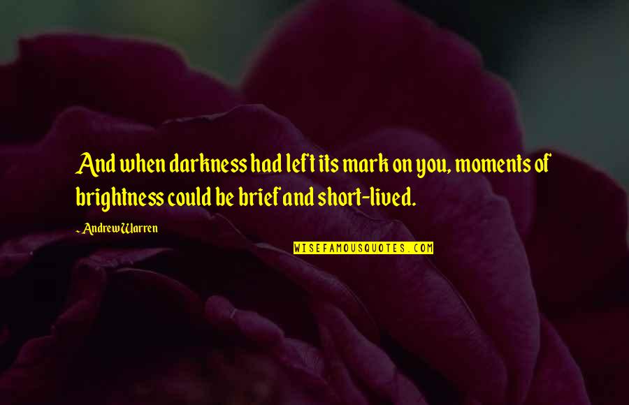 Darkness Brightness Quotes By Andrew Warren: And when darkness had left its mark on Darkness Brightness Quotes By Andrew Warren: And when darkness had left its mark on