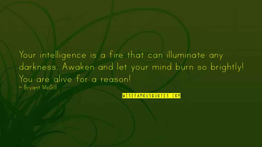 Darkness Brightness Quotes By Bryant McGill: Your intelligence is a fire that can illuminate