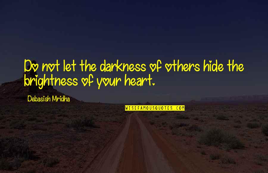 Darkness Brightness Quotes By Debasish Mridha: Do not let the darkness of others hide Darkness Brightness Quotes By Debasish Mridha: Do not let the darkness of others hide