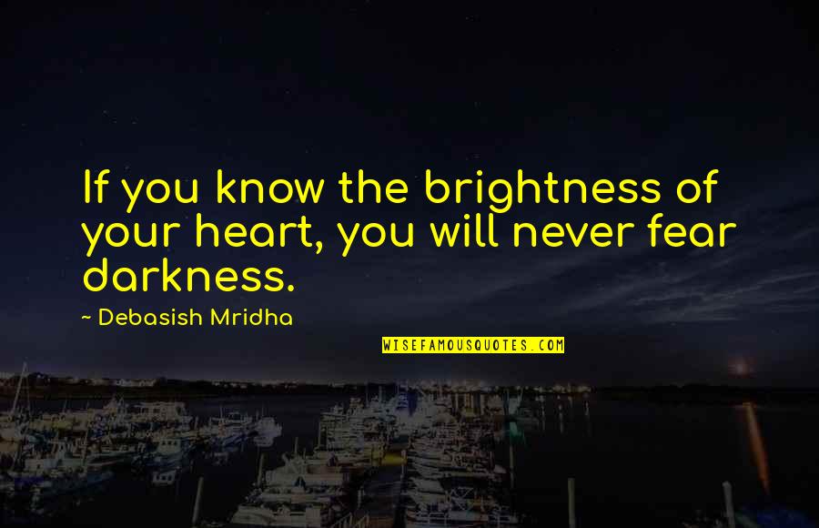 Darkness Brightness Quotes By Debasish Mridha: If you know the brightness of your heart,