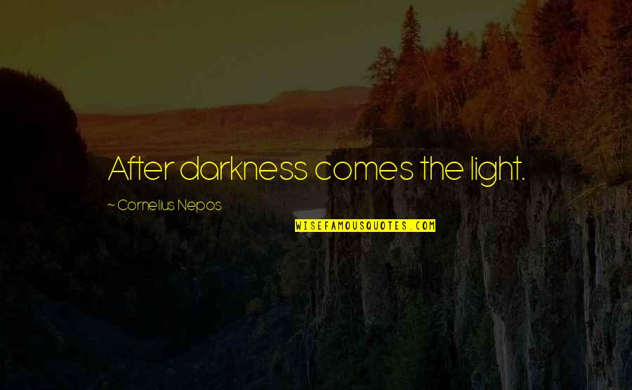 Darkness Comes Light Quotes By Cornelius Nepos: After darkness comes the light. Darkness Comes Light Quotes By Cornelius Nepos: After darkness comes the light.