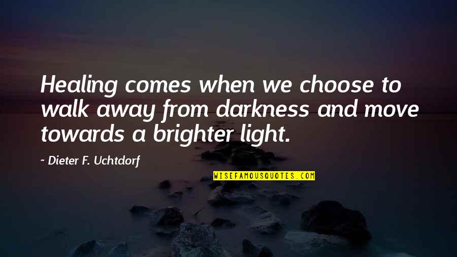Darkness Comes Light Quotes By Dieter F. Uchtdorf: Healing comes when we choose to walk away Darkness Comes Light Quotes By Dieter F. Uchtdorf: Healing comes when we choose to walk away