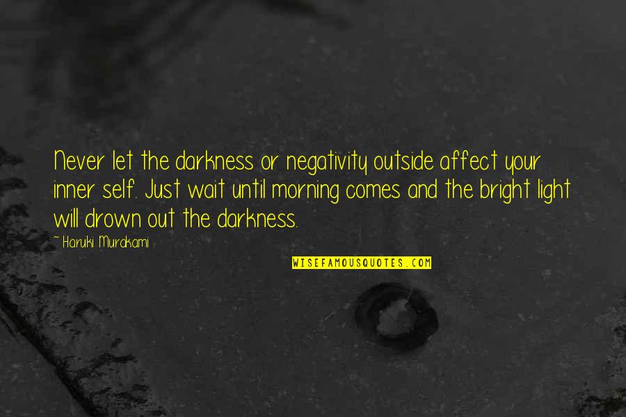 Darkness Comes Light Quotes By Haruki Murakami: Never let the darkness or negativity outside affect