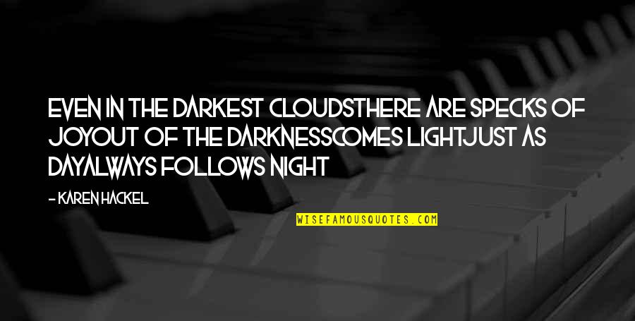 Darkness Comes Light Quotes By Karen Hackel: Even in the darkest cloudsThere are specks of Darkness Comes Light Quotes By Karen Hackel: Even in the darkest cloudsThere are specks of