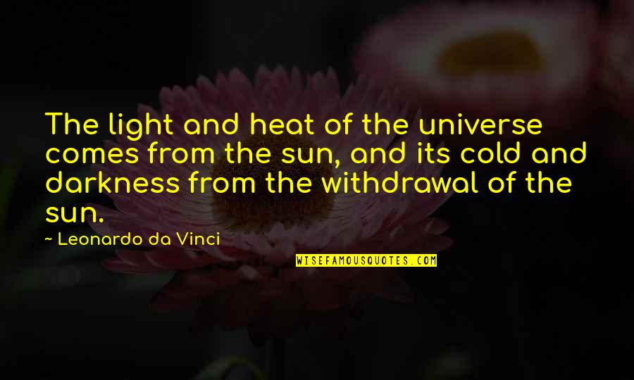 Darkness Comes Light Quotes By Leonardo Da Vinci: The light and heat of the universe comes Darkness Comes Light Quotes By Leonardo Da Vinci: The light and heat of the universe comes