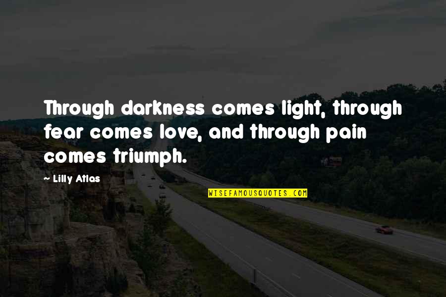 Darkness Comes Light Quotes By Lilly Atlas: Through darkness comes light, through fear comes love, Darkness Comes Light Quotes By Lilly Atlas: Through darkness comes light, through fear comes love,